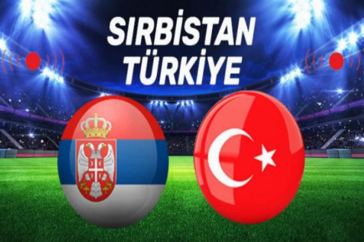 Sırbistan Türkiye maçı hangi kanalda, ne zaman, saat kaçta?