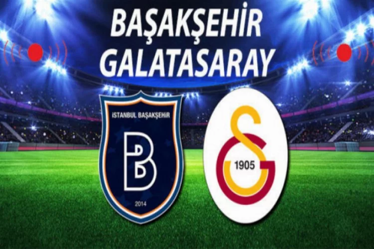 Başakşehir Galatasaray maçı ne zaman saat kaçta hangi kanalda?