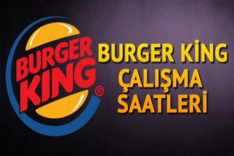 Burger King saat kaçta kapanıyor? Burger King 2021 çalışma saatleri...