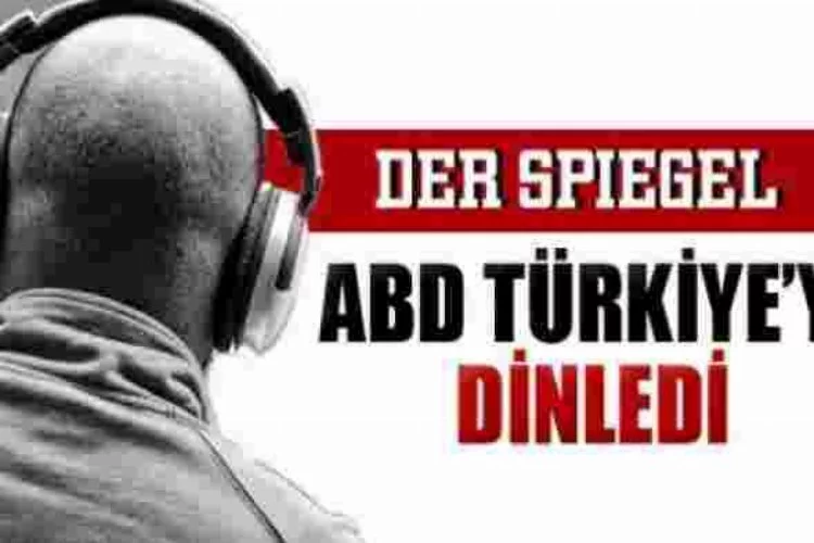 Der Spiegel: ABD Türkiye’yi dinledi