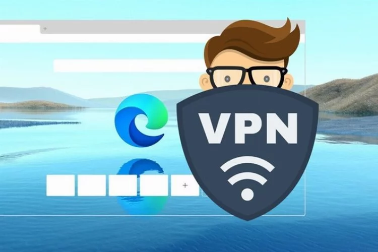 Microsoft Edge tarayıcısına VPN özelliği geliyor